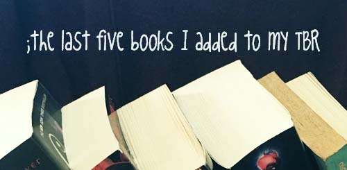 the last five books i added to my TBR