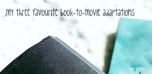 my three favourite book to movie adaptations